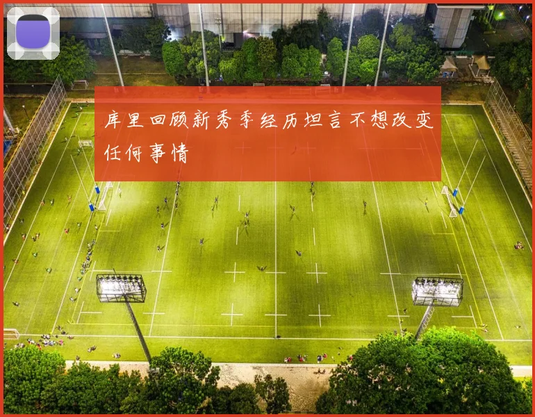 库里回顾新秀季经历坦言不想改变任何事情