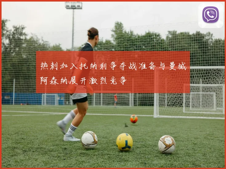 热刺加入托纳利争夺战准备与曼城阿森纳展开激烈竞争